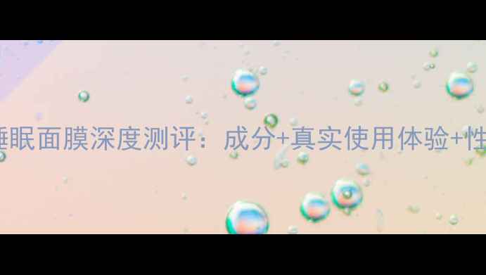 图片 法兰琳卡睡眠面膜深度测评：成分+真实使用体验+性价比对比2