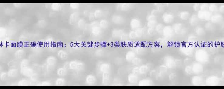 图片 法兰琳卡面膜正确使用指南：5大关键步骤+3类肤质适配方案，解锁官方认证的护肤效果