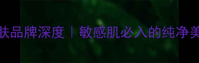 图片 法国Matis护肤品牌深度｜敏感肌必入的纯净美肌科学配方2