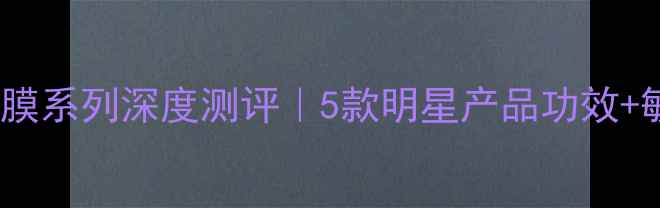 图片 法国玛丽嘉兰面膜系列深度测评｜5款明星产品功效+敏感肌实测报告1