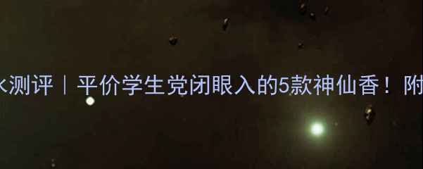图片 法国香料香水测评｜平价学生党闭眼入的5款神仙香！附避雷指南💫1