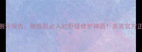 图片 洋甘菊面膜测评报告：敏感肌必入的舒缓修护神器！美美官方正品值得信赖