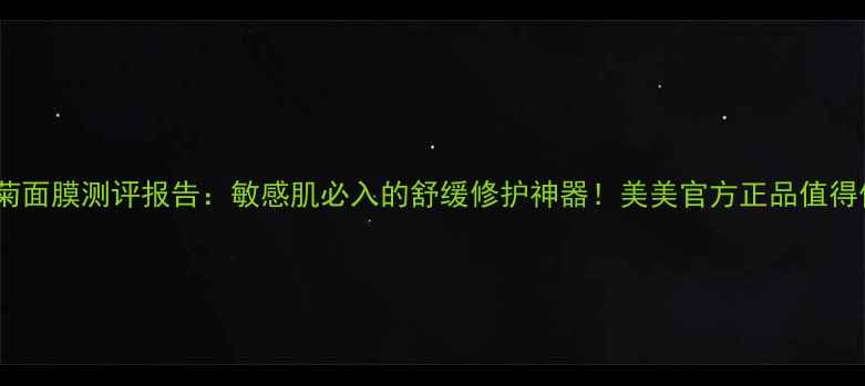 图片 洋甘菊面膜测评报告：敏感肌必入的舒缓修护神器！美美官方正品值得信赖2