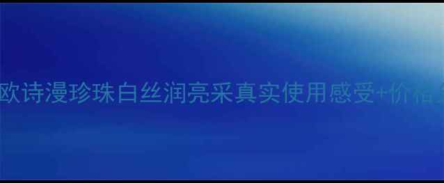 图片 测评油皮夏天用柔肤水推荐！欧诗漫珍珠白丝润亮采真实使用感受+价格分析✨素人平价好物护肤测评2