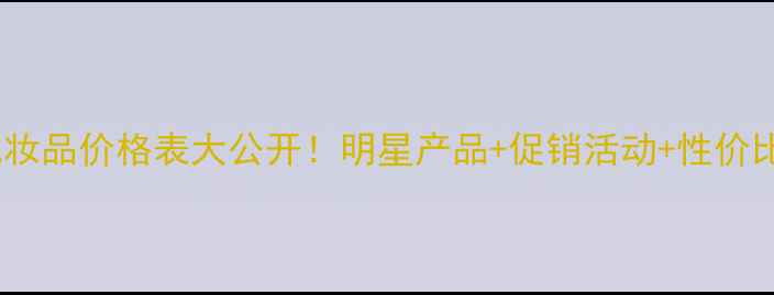 图片 海之雅化妆品价格表大公开！明星产品+促销活动+性价比攻略全2