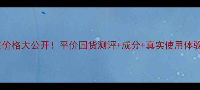 图片 海滋沁护肤品套装价格大公开！平价国货测评+成分+真实使用体验（附购买攻略）2