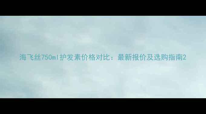 图片 海飞丝750ml护发素价格对比：最新报价及选购指南2