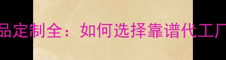 图片 淘宝OEM护肤品定制全：如何选择靠谱代工厂及避坑指南1