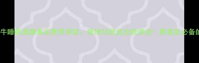 图片 深度测评伊思蜗牛睡眠面膜真实使用体验：质地功效适合肤质全！熬夜肌必备的睡眠面膜TOP12