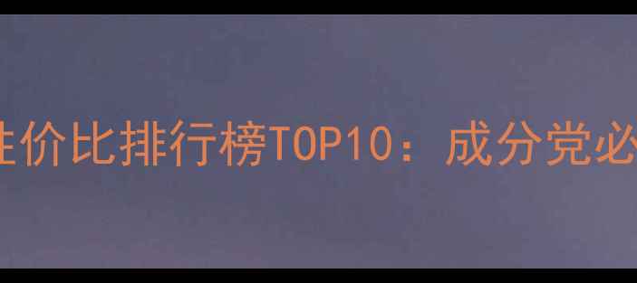 图片 淳萃洗发水性价比排行榜TOP10：成分党必看护发攻略2