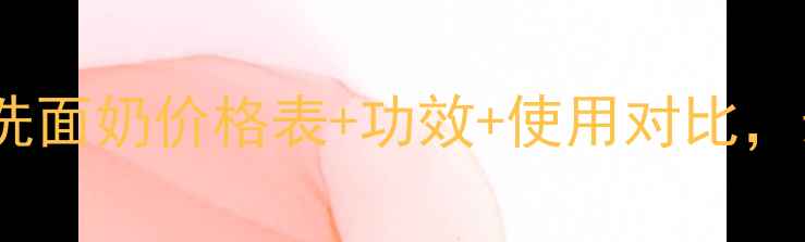 图片 源妆净颜活肤洗面奶价格表+功效+使用对比，最新口碑测评2