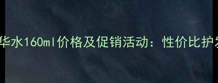 图片 漂柔护发精华水160ml价格及促销活动：性价比护发产品推荐1