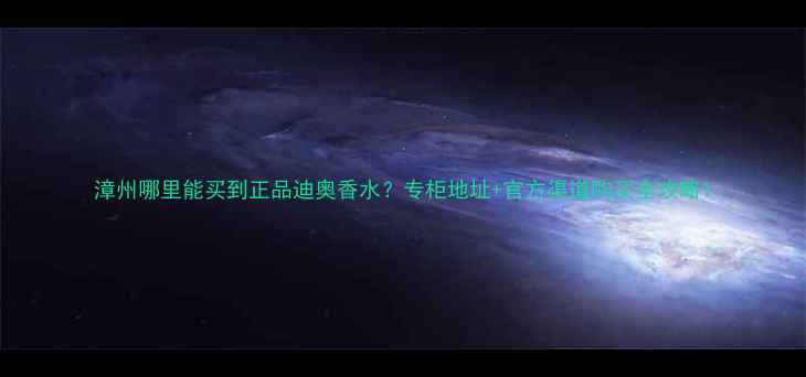 图片 漳州哪里能买到正品迪奥香水？专柜地址+官方渠道购买全攻略1