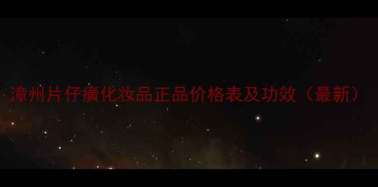 图片 漳州片仔癀化妆品正品价格表及功效（最新）