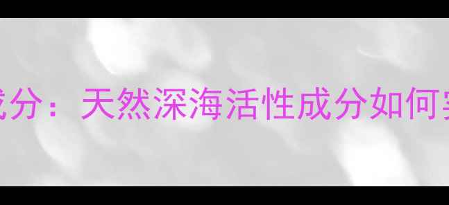 图片 澳洲国宝级护肤品牌「裹海之谜」成分：天然深海活性成分如何实现抗老焕肤？真实测评+专家解读2