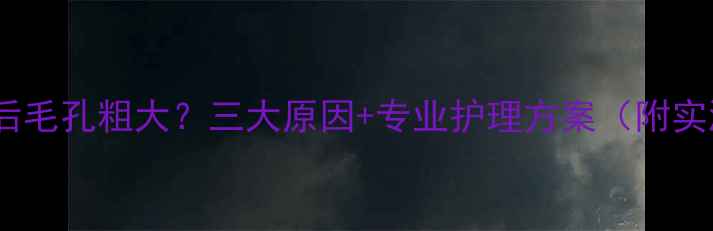 图片 火山泥面膜后毛孔粗大？三大原因+专业护理方案（附实测对比图）1