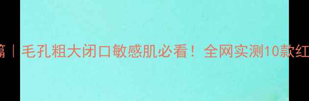 图片 火山泥面膜温和清洁篇｜毛孔粗大闭口敏感肌必看！全网实测10款红黑榜+敏感肌选购指南