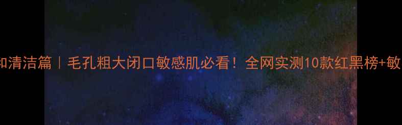 图片 火山泥面膜温和清洁篇｜毛孔粗大闭口敏感肌必看！全网实测10款红黑榜+敏感肌选购指南1