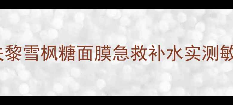 图片 烂脸救星！伊夫黎雪枫糖面膜急救补水实测敏感肌也能用！1