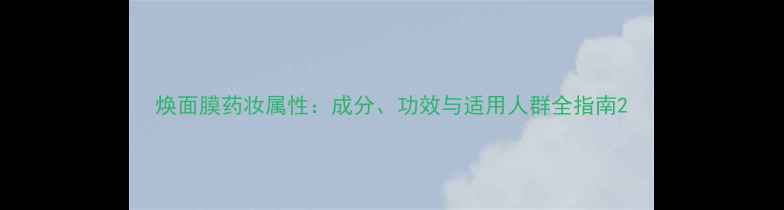 图片 焕面膜药妆属性：成分、功效与适用人群全指南2