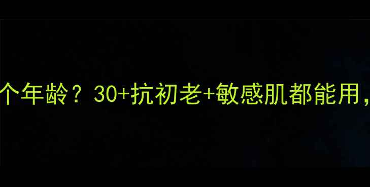 图片 熙妍护肤品适合哪个年龄？30+抗初老+敏感肌都能用，附精准护肤指南1