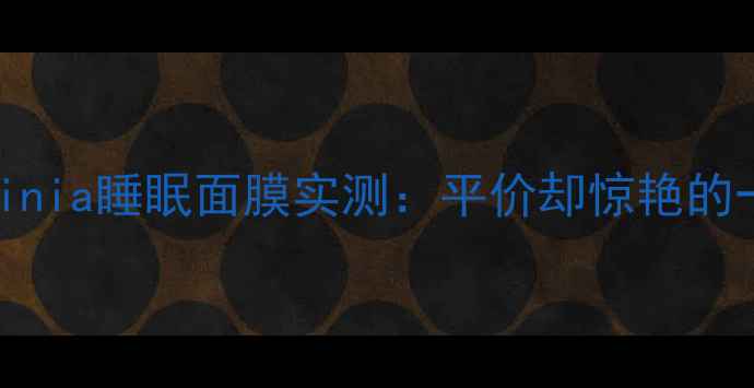 图片 熬夜党必备！Skinia睡眠面膜实测：平价却惊艳的一夜回春神器？1