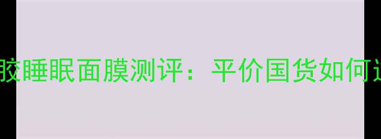 图片 熬夜党必备！自然乐园芦荟胶睡眠面膜测评：平价国货如何逆袭成熬夜急救神器？🌙💤1