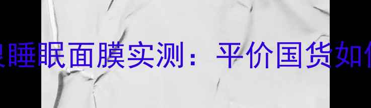 图片 熬夜党必看！温碧泉睡眠面膜实测：平价国货如何逆袭成熬夜救星？