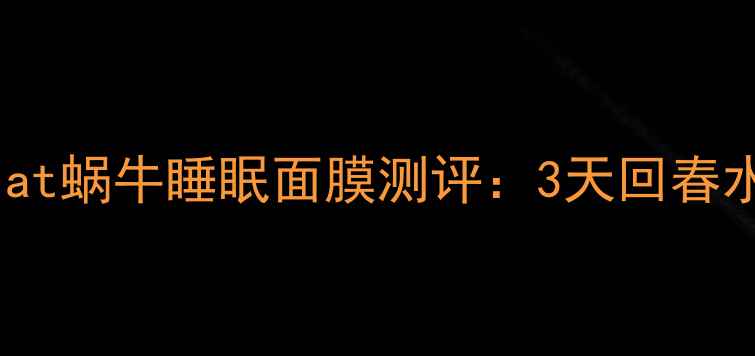 图片 熬夜急救必备！at蜗牛睡眠面膜测评：3天回春水光肌的魔法？2