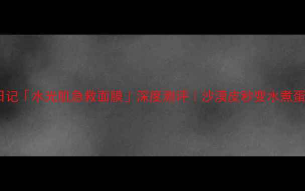 图片 熬夜急救必备！完美日记「水光肌急救面膜」深度测评｜沙漠皮秒变水煮蛋✨实测3天回春攻略🌙