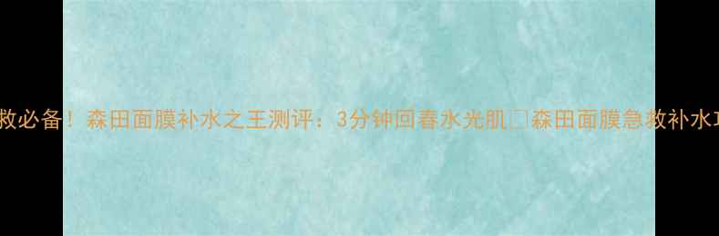 图片 熬夜急救必备！森田面膜补水之王测评：3分钟回春水光肌✨森田面膜急救补水攻略✨1