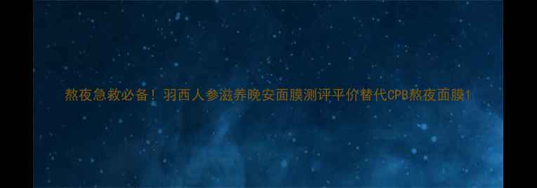 图片 熬夜急救必备！羽西人参滋养晚安面膜测评平价替代CPB熬夜面膜1