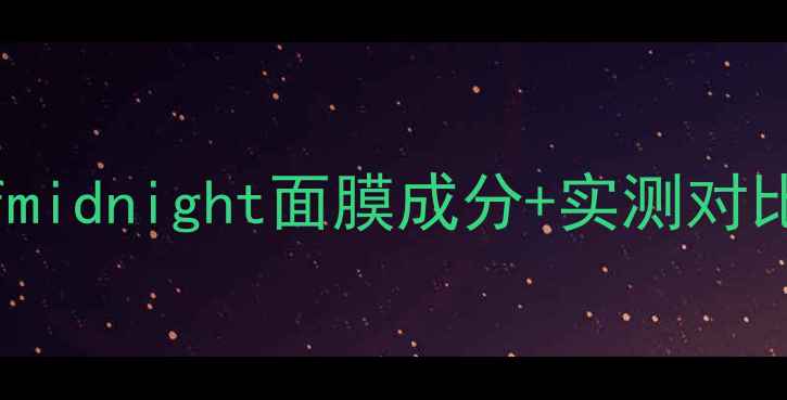 图片 熬夜急救神器！nmfmidnight面膜成分+实测对比（附懒人护肤法）