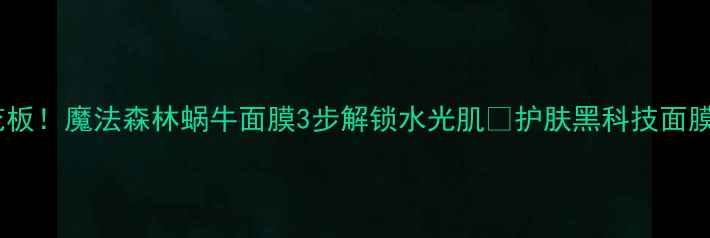 图片 熬夜急救面膜天花板！魔法森林蜗牛面膜3步解锁水光肌✨护肤黑科技面膜测评敏感肌修复1