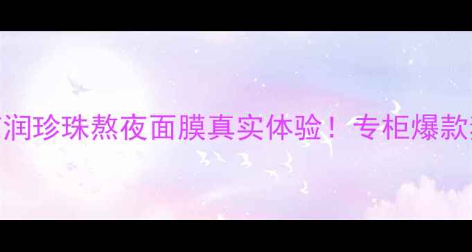 图片 熬夜急救面膜测评京润珍珠熬夜面膜真实体验！专柜爆款熬夜脸救星大公开✨