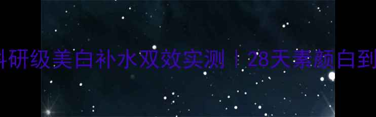 图片 熬夜急救面膜科研级美白补水双效实测｜28天素颜白到发光的秘诀！1