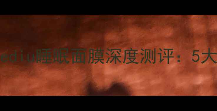 图片 熬夜肌救星！LeadersMediu睡眠面膜深度测评：5大核心成分+实测效果全2