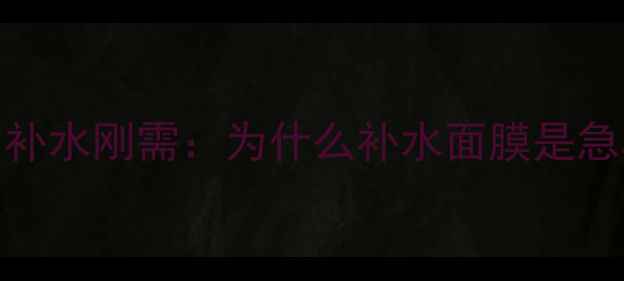 图片 熬夜肌的补水刚需：为什么补水面膜是急救神器？