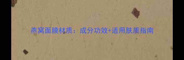 图片 燕窝面膜材质：成分功效+适用肤质指南