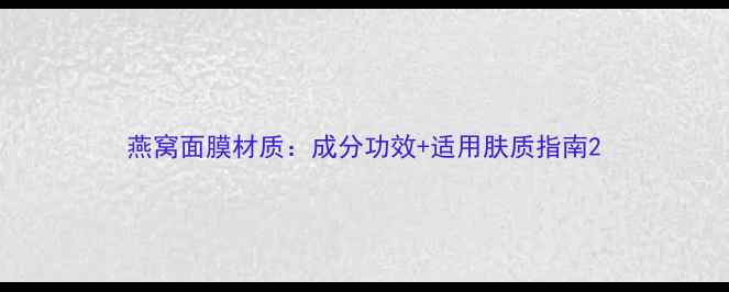 图片 燕窝面膜材质：成分功效+适用肤质指南2
