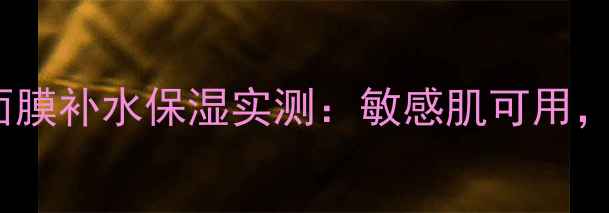 图片 爆款推荐Dreame面膜补水保湿实测：敏感肌可用，28天焕肤效果！2