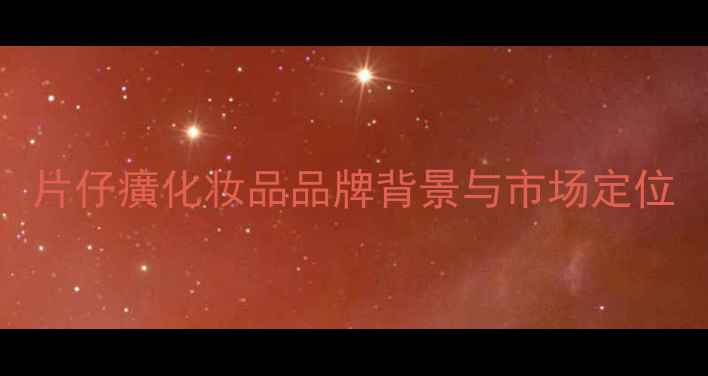 图片 片仔癀化妆品品牌背景与市场定位