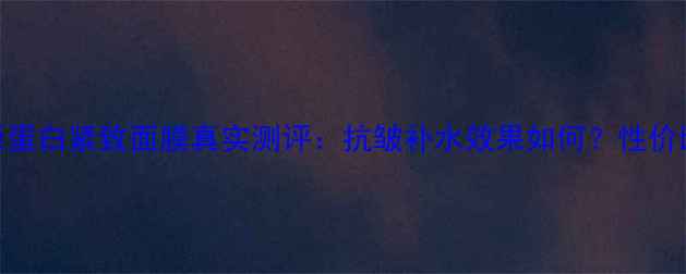 图片 牛尔胶原蛋白紧致面膜真实测评：抗皱补水效果如何？性价比高吗？