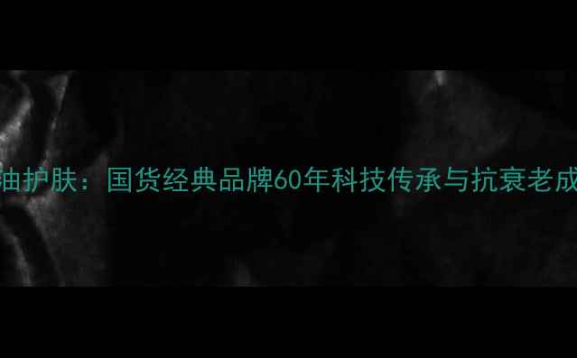 图片 玉兰油护肤：国货经典品牌60年科技传承与抗衰老成分全