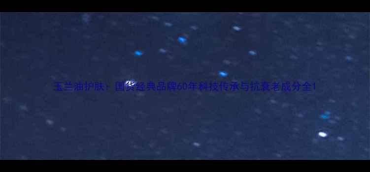 图片 玉兰油护肤：国货经典品牌60年科技传承与抗衰老成分全1