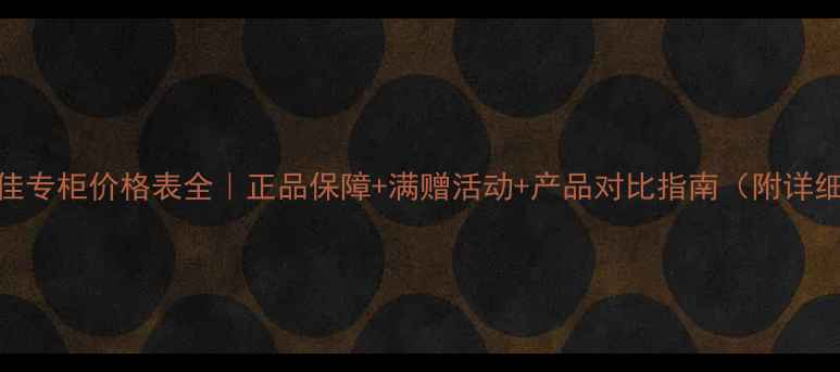 图片 玛丽黛佳专柜价格表全｜正品保障+满赠活动+产品对比指南（附详细清单）