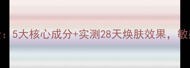 图片 玛莎妮娜黑面膜全：5大核心成分+实测28天焕肤效果，敏感肌熬夜党必看！
