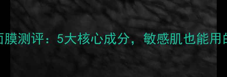 图片 玫琳凯1号高保湿面膜测评：5大核心成分，敏感肌也能用的急救补水神器！2