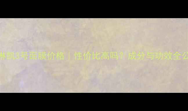 图片 玫琳凯3号面膜价格｜性价比高吗？成分与功效全公开