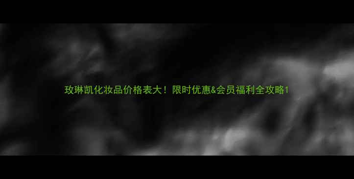 图片 玫琳凯化妆品价格表大！限时优惠&会员福利全攻略1